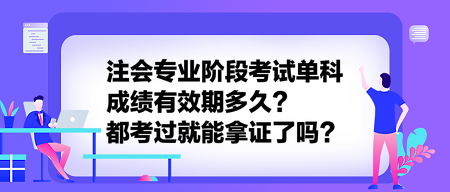 注會(huì)專業(yè)階段考試單科成績(jī)有效期多久？都考過就能拿證了嗎？