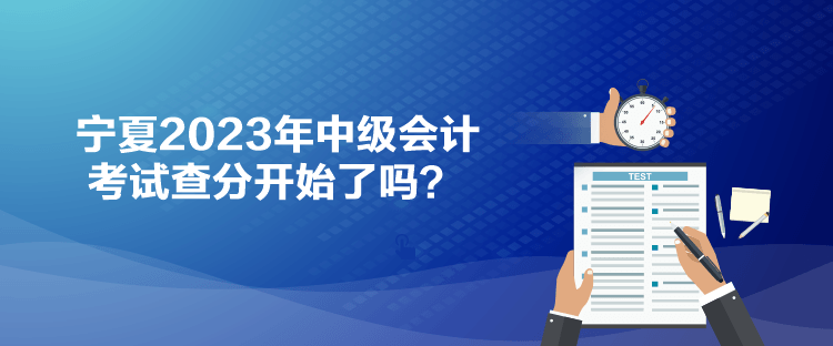 寧夏2023年中級會計考試查分開始了嗎？