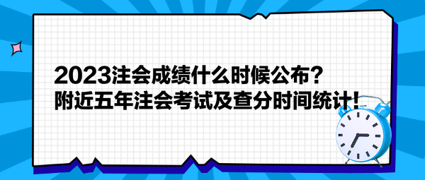 2023注會(huì)成績(jī)什么時(shí)候公布？附近五年注會(huì)考試及查分時(shí)間統(tǒng)計(jì)！