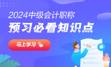 2024中級(jí)會(huì)計(jì)實(shí)務(wù)預(yù)習(xí)必看知識(shí)點(diǎn)