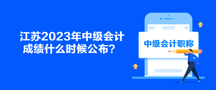 江蘇2023年中級(jí)會(huì)計(jì)成績(jī)什么時(shí)候公布？