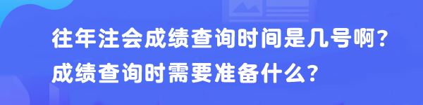 往年注會成績查詢時間是幾號啊？成績查詢時需要準備什么？