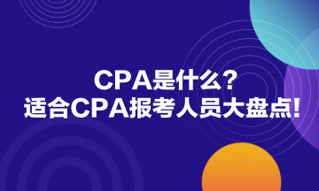 CPA是什么？適合CPA報(bào)考人員大盤點(diǎn)！