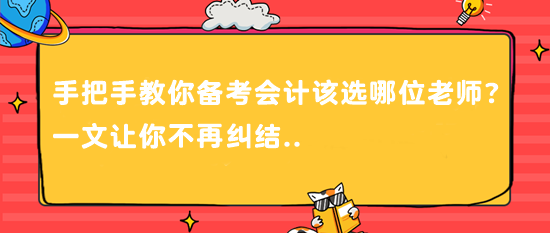 @CPAer 手把手教你備考會(huì)計(jì)該選哪位老師？一文讓你不再糾結(jié)..