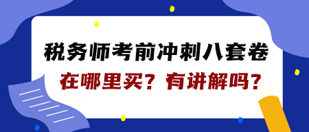 稅務(wù)師“八套卷”在哪里買？是紙質(zhì)的嗎？有講解嗎？