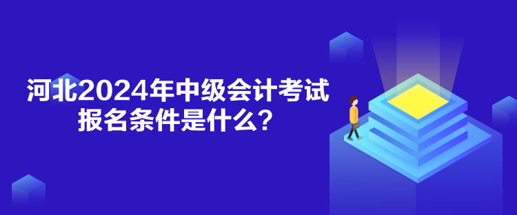 河北2024年中級(jí)會(huì)計(jì)考試報(bào)名條件是什么？