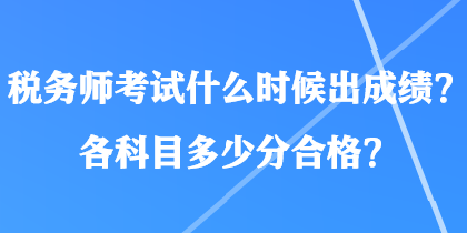 稅務(wù)師考試什么時候出成績？各科目多少分合格？