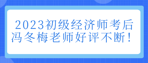 2023初級經(jīng)濟(jì)師考后 馮冬梅老師好評不斷！