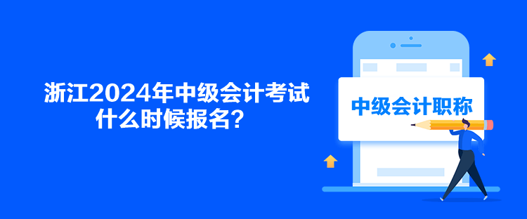 浙江2024年中級會計考試什么時候報名？