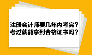 注冊(cè)會(huì)計(jì)師要幾年內(nèi)考完？考過就能拿到合格證書嗎？