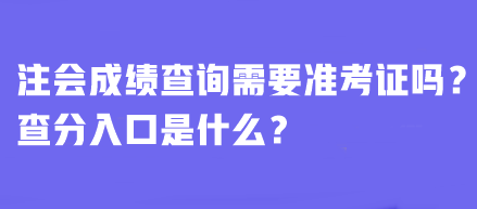 注會成績查詢需要準(zhǔn)考證嗎？查分入口是什么？