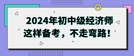 2024年初中級(jí)經(jīng)濟(jì)師這樣備考，不走彎路！