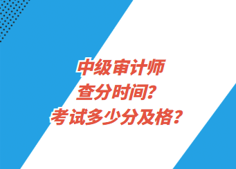 中級審計(jì)師查分時(shí)間？考試多少分及格？