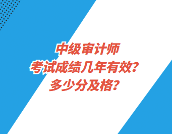 中級(jí)審計(jì)師考試成績(jī)幾年有效？多少分及格？