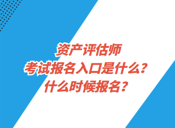 資產(chǎn)評估師考試報名入口是什么？什么時候報名？