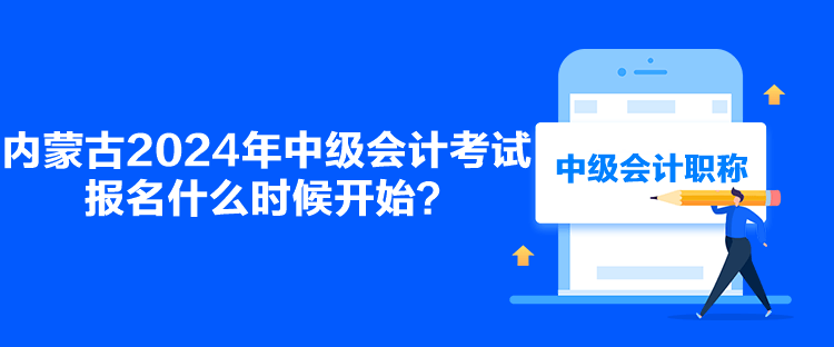 內(nèi)蒙古2024年中級會計考試報名什么時候開始？