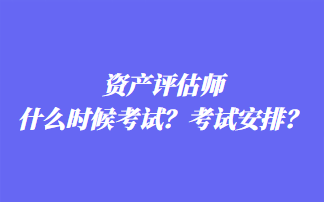 資產(chǎn)評(píng)估師什么時(shí)候考試？考試安排？