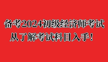 備考2024初級(jí)經(jīng)濟(jì)師考試 從了解考試科目入手！