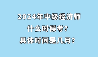 2024年中級經(jīng)濟師什么時候考？具體時間是幾月？