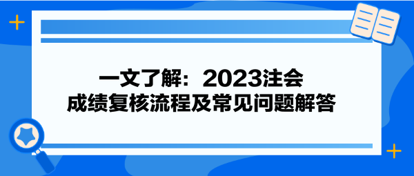 一文了解：2023注會(huì)成績(jī)復(fù)核流程及常見問題解答