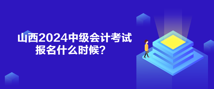 山西2024中級會計考試報名什么時候？