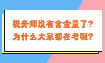 稅務(wù)師沒有含金量了？為什么大家都在考稅務(wù)師呢？