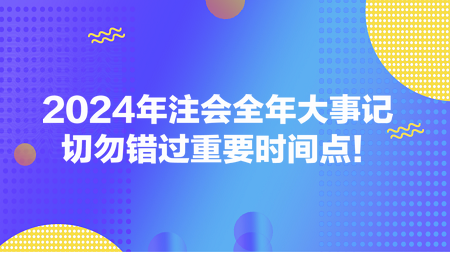 2024年注會(huì)全年大事記 切勿錯(cuò)過重要時(shí)間點(diǎn)！