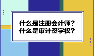 什么是注冊(cè)會(huì)計(jì)師？什么是審計(jì)簽字權(quán)？