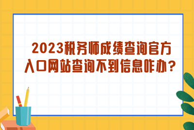 2023稅務(wù)師成績(jī)查詢(xún)官方入口網(wǎng)站查詢(xún)不到信息？