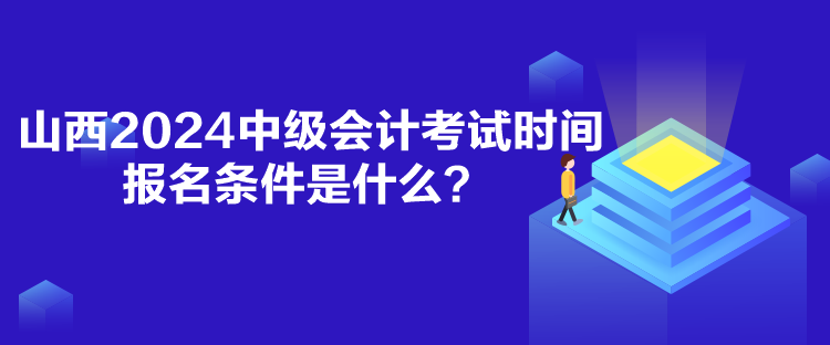 山西2024中級(jí)會(huì)計(jì)考試時(shí)間報(bào)名條件是什么？