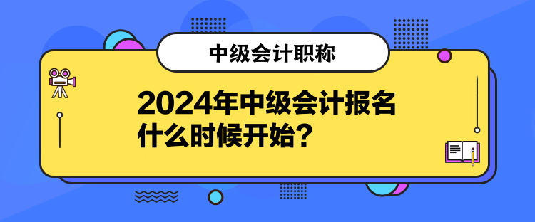 2024年中級(jí)會(huì)計(jì)報(bào)名什么時(shí)候開始？