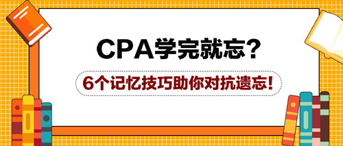 CPA學(xué)完就忘？6個(gè)記憶技巧助你對(duì)抗遺忘！