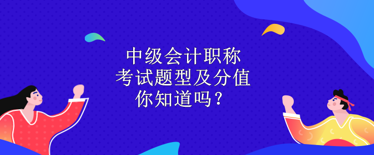 中級(jí)會(huì)計(jì)職稱考試題型及分值 你知道嗎？