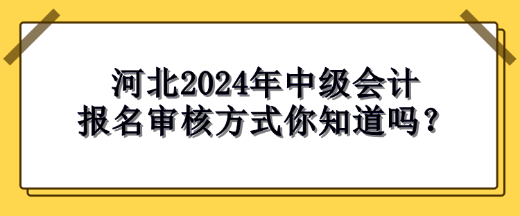 河北2024年中級(jí)會(huì)計(jì)報(bào)名審核方式