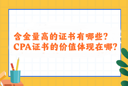 含金量高的證書(shū)有哪些？CPA證書(shū)的價(jià)值體現(xiàn)在哪？