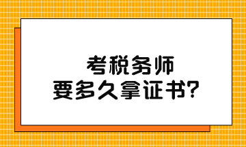 考稅務(wù)師要多久拿證書(shū)？