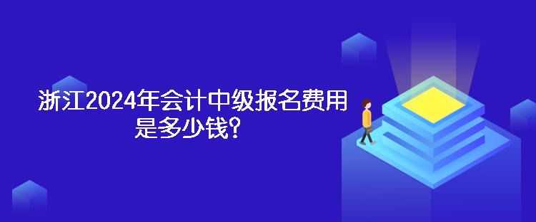 浙江2024年會(huì)計(jì)中級(jí)報(bào)名費(fèi)用是多少錢？