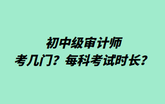 初中級審計師考幾門？每科考試時長？