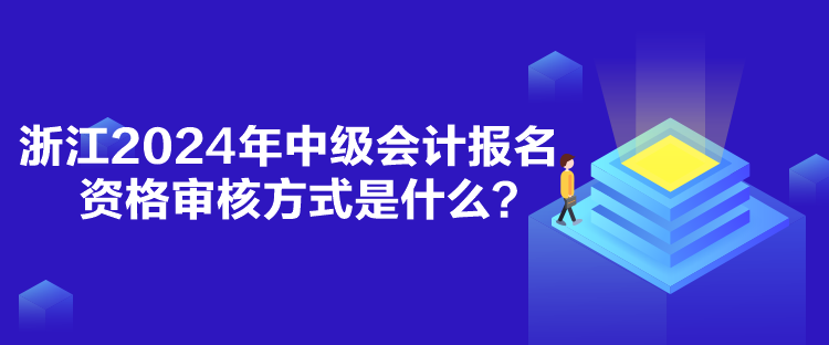 浙江2024年中級會計報名資格審核方式是什么？