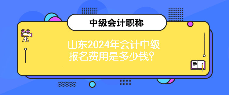 山東2024年會(huì)計(jì)中級(jí)報(bào)名費(fèi)用是多少錢(qián)？