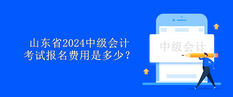 山東省2024中級會計考試報名費用是多少？