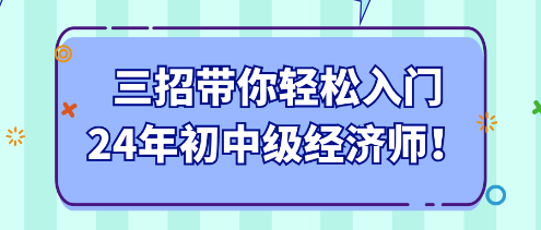 三招帶你輕松入門24年初中級(jí)經(jīng)濟(jì)師！