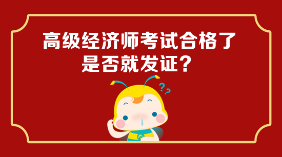 高級(jí)經(jīng)濟(jì)師考試合格了是否就發(fā)證？