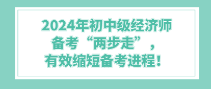 2024年初中級經(jīng)濟師備考“兩步走”，有效縮短備考進程！