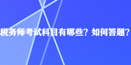 稅務(wù)師考試科目有哪些？如何答題？