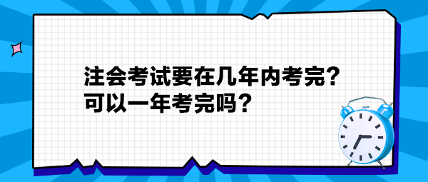 注會考試要在幾年內(nèi)考完？可以一年考完嗎？