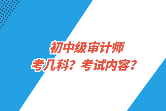 初中級(jí)審計(jì)師考幾科？考試內(nèi)容？