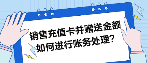 銷售充值卡并贈送金額如何進行賬務(wù)處理？