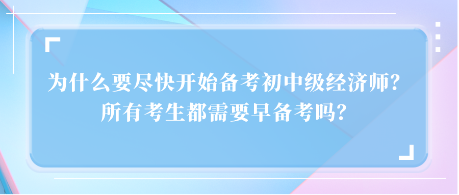 為什么要盡快開始備考初中級(jí)經(jīng)濟(jì)師？所有考生都需要早備考嗎？