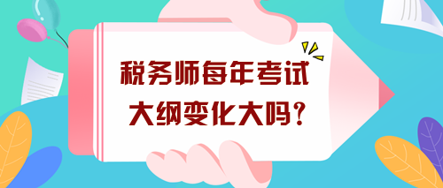 稅務(wù)師每年考試大綱變化大嗎？沒出新大綱現(xiàn)在要怎么學(xué)？